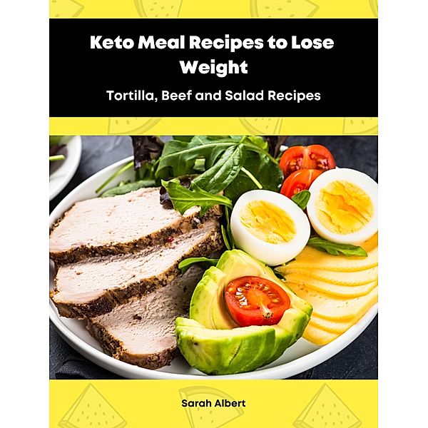 Keto Meal Recipes to Lose Weight:Tortilla, Beef and Salad Recipes, Sarah Albert