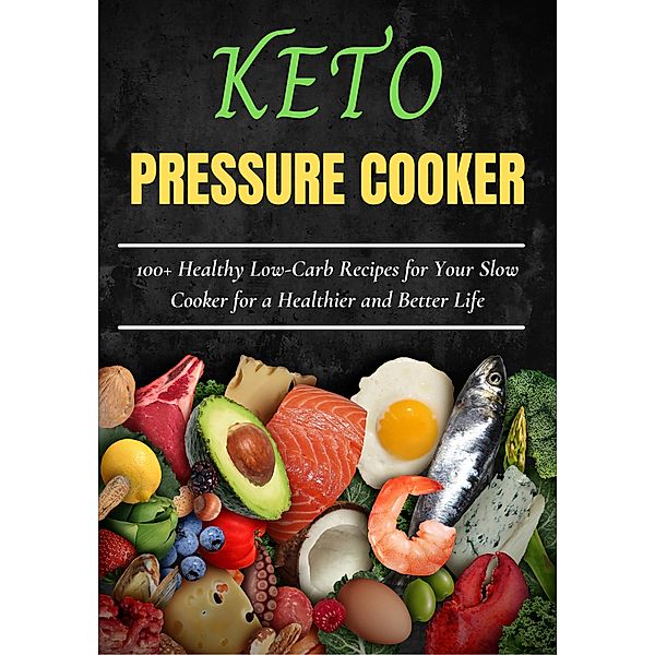 keto pressure cooker: +100 Healthy Low-Carb Recipes for Your Slow Cooker for a Healthier and Better Life, Chad Slater