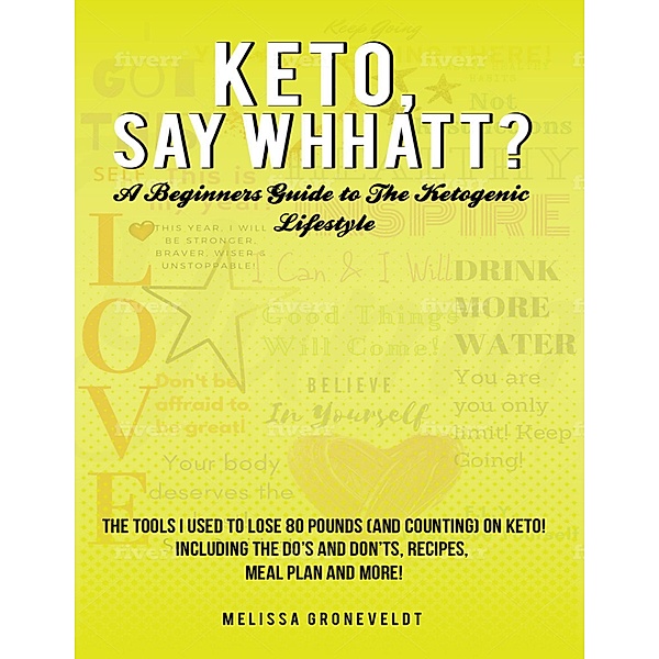 Keto, Say Whhatt?: A Beginners Guide to the Ketogenic Lifestyle, Melissa Groneveldt