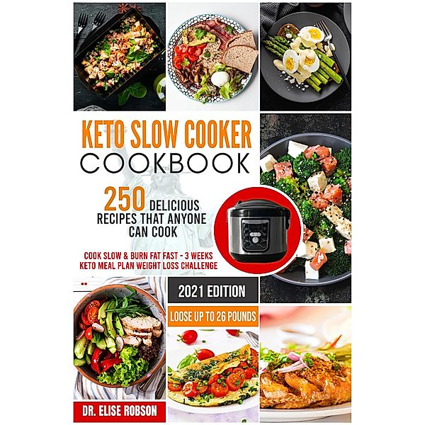 Keto Slow Cooker Cookbook: 250 Delicious Recipes that Anyone Can Do - Cook Slow & Burn Fat Fast - 3 Weeks Keto Meal Plan Weight Loss Challange - Loose Up to 26 Pounds, Elise Robson
