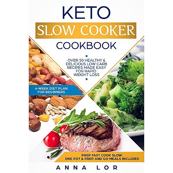 Keto Slow Cooker Cookbook: Best Healthy & Delicious High Fat Low Carb Slow Cooker Recipes Made Easy for Rapid Weight Loss (Includes Ketogenic One-Pot Meals & Prep and Go Meal Diet Plan for Beginners) / Keto Diet Cookbook, Anna Lor