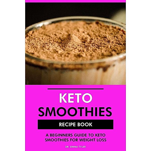 Keto Smoothies Recipe Book: A Beginners Guide to Keto Smoothies for Weight Loss, Emma Tyler