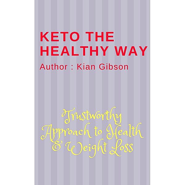 Keto the Healthy way Trustworthy Approach to Health and Weight Loss, Kian Gibson