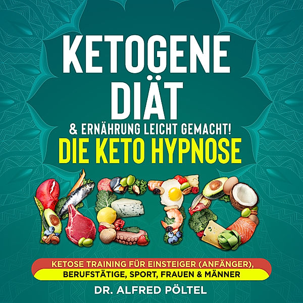 Ketogene Diät & Ernährung leicht gemacht! Die Keto Hypnose, Dr. Alfred Pöltel