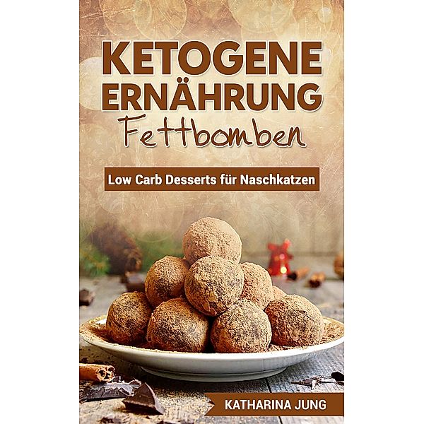 Ketogene Ernährung - Fettbomben, Katharina Jung