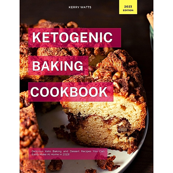 Ketogenic Baking Cookbook (Low Carb Recipes For 2023) / Low Carb Recipes For 2023, Kerry Watts