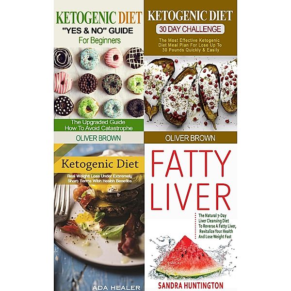 Ketogenic Collection (4 in 1): The Utimate Ketogenic Diet Guides & All About Fatty Liver (Healthy living) / Healthy living, Ada Healer, Oliver Brown, Sandra Huntington