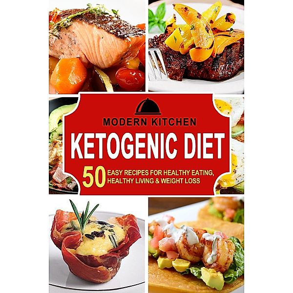 Ketogenic Diet: 50 Easy Recipes for Healthy Eating, Healthy Living & Weight Loss, Modern Kitchen