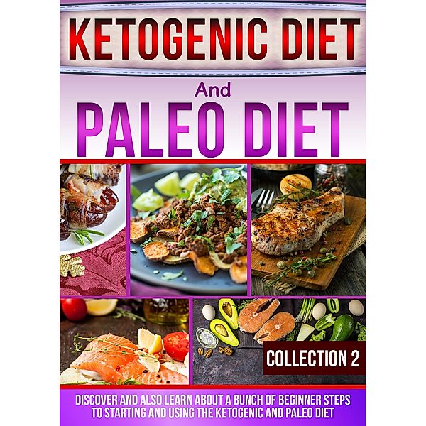 Ketogenic Diet And Paleo Diet: Collection 2: Discover And Also Learn About A Bunch Of Beginner Steps To Starting And Using The Ketogenic And Paleo Diet / Old Natural Ways, Old Natural Ways
