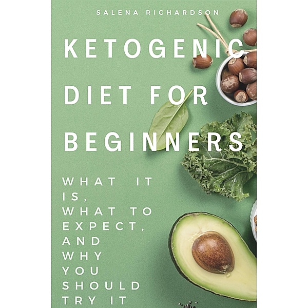 Ketogenic Diet For Beginners: What It Is, What To Expect And Why You Should Try It, Salena Richardson