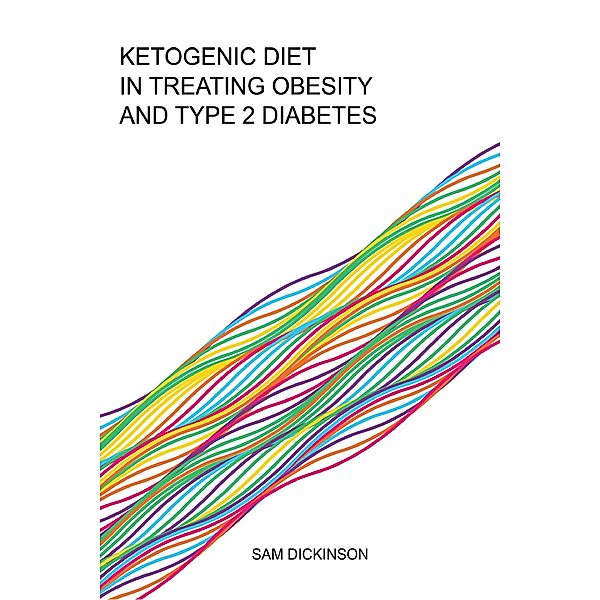 Ketogenic Diet in Treating Obesity  And Type 2 Diabetes, Sam Dickinson