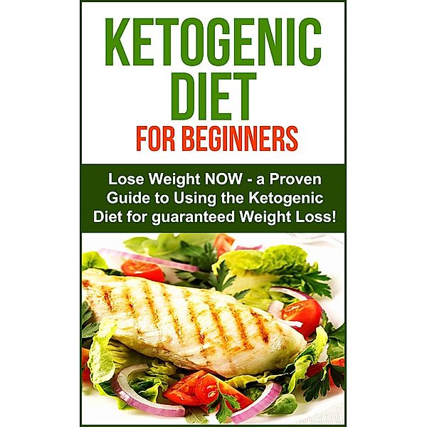 Ketogenic Diet: Ketogenic Diet for Beginners - Lose Weight NOW! A proven Guide to Using the Ketogenic Diet for Guarenteed Weight Loss!, Sarah Joy