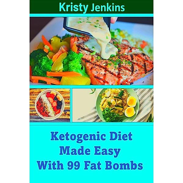 Ketogenic Diet Made Easy with 99 Fat Bombs, Kristy Jenkins