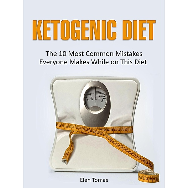 Ketogenic Diet: The 10 Most Common Mistakes Everyone Makes While on This Diet, Elen Tomas