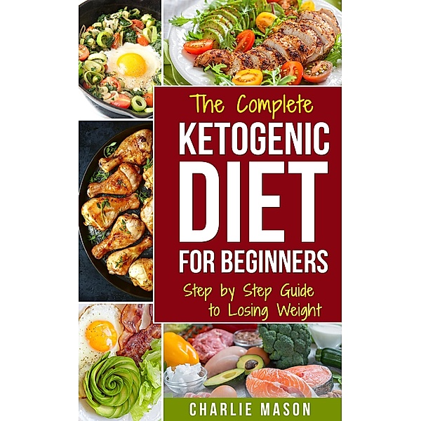 Ketogenic Diet :The Step by Step Guide to Losing Weight, Charlie Mason