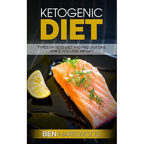 Ketogenic Diet: Types of keto Diet and Precautions While You Lose Weight, Ben Harewood