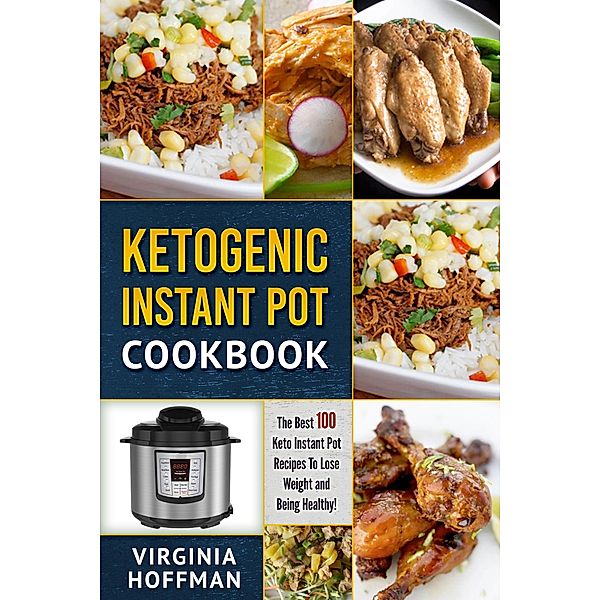 Ketogenic Instant Pot Cookbook: The best 100 Keto Instant Pot Recipes To Lose Weight and Being Healthy!, Virginia Hoffman