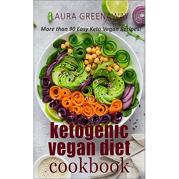 Ketogenic Vegan Diet Cookbook: More than 90 Easy Keto Vegan Recipes!, Laura Greenaway