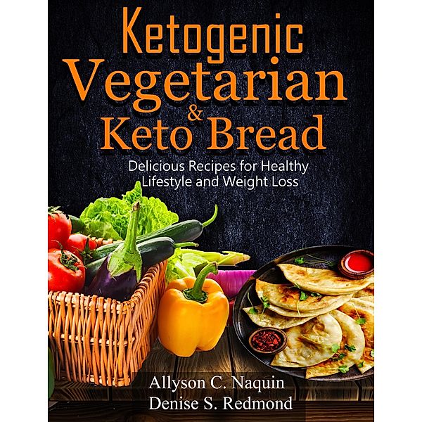 Ketogenic Vegetarian & Keto Bread: Delicious Recipes for Healthy Lifestyle and Weight Loss, Allyson C. Naquin, Denise S. Redmond