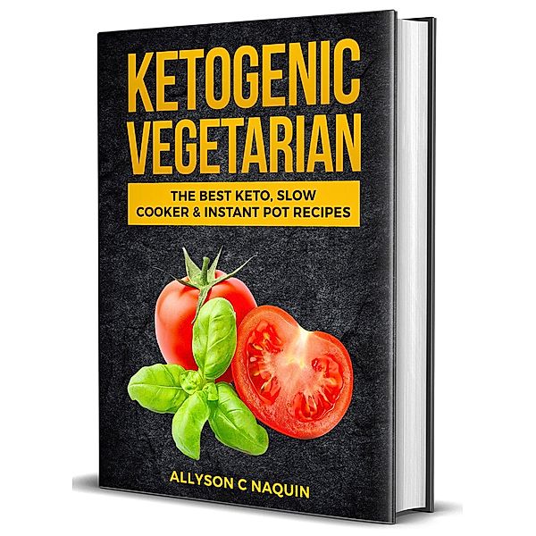 Ketogenic Vegetarian: The Best Keto Slow Cooker and Instant Pot Recipes, Allyson C. Naquin