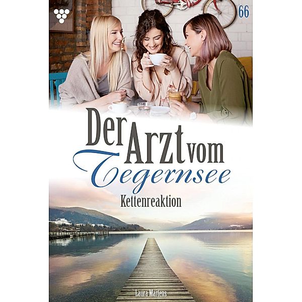 Kettenreaktion / Der Arzt vom Tegernsee Bd.66, Laura Martens