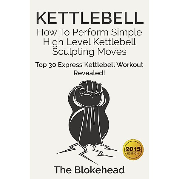Kettlebell: How To Perform Simple High Level Kettlebell Sculpting Moves (Top 30 Express Kettlebell Workout Revealed!), Scott Green