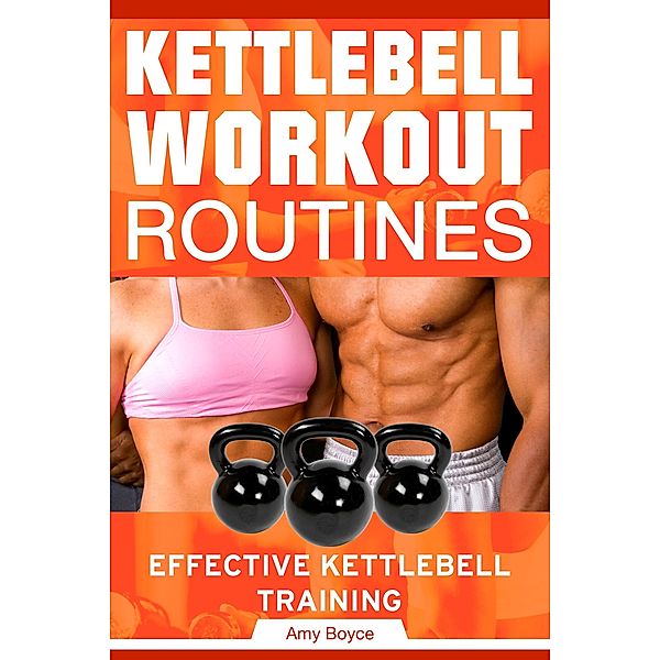 Kettlebell Workout Routines: Effective Kettlebell Training, Amy Boyce