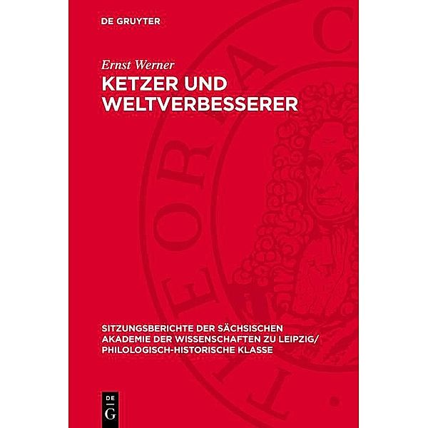 Ketzer und Weltverbesserer / Sitzungsberichte der Sächsischen Akademie der Wissenschaften zu Leipzig/ Philologisch-Historische Klasse Bd.116,5, Ernst Werner