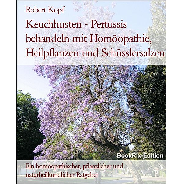 Keuchhusten - Pertussis behandeln mit Homöopathie, Heilpflanzen und Schüsslersalzen, Robert Kopf