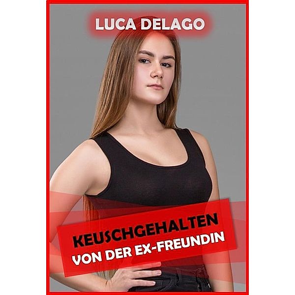 Keuschgehalten von der Ex-Freundin, Luca Delago