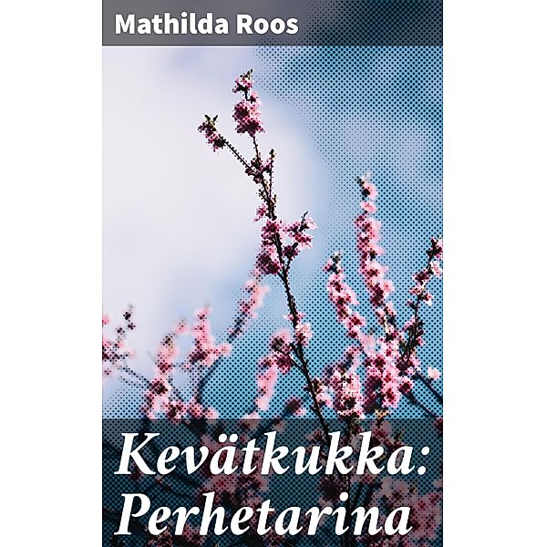 Kevätkukka: Perhetarina, Mathilda Roos