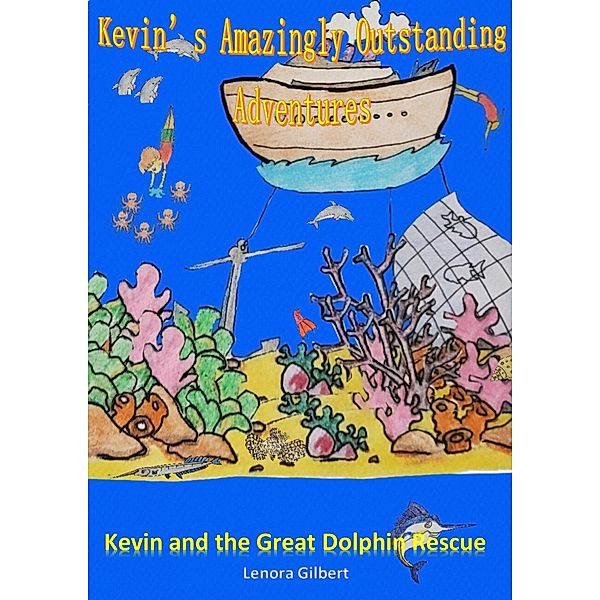 Kevin and the Great Dolphin Rescue (Kevin's Amazingly Outstanding Adventures, #2) / Kevin's Amazingly Outstanding Adventures, Lenora Gilbert