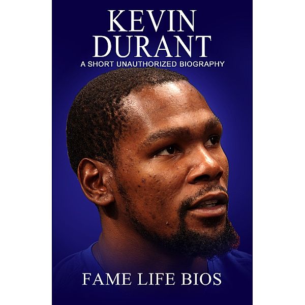 Kevin Durant A Short Unauthorized Biography, Fame Life Bios