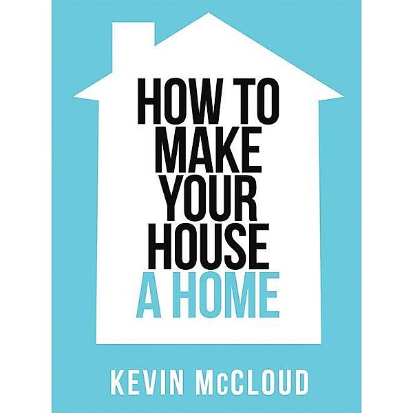 Kevin McCloud's How to Make Your House a Home (Collins Shorts, Book 3), Kevin McCloud