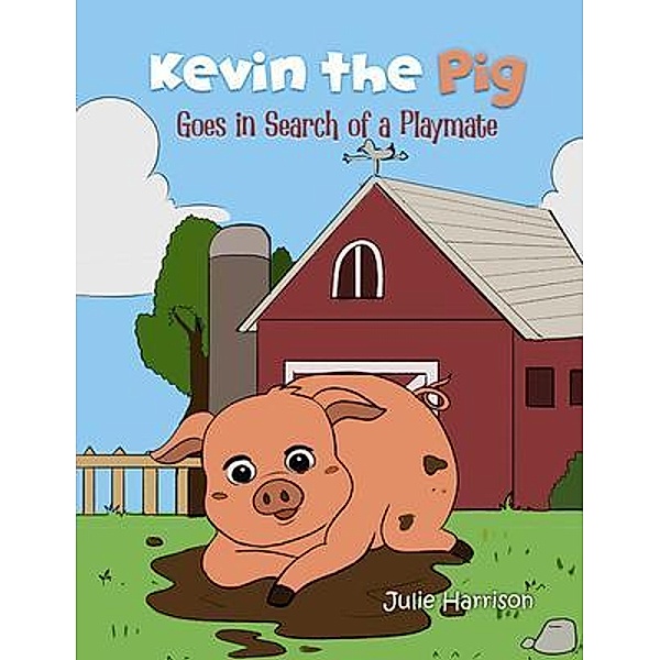 Kevin the Pig Goes in Search of a Playmate, Julie Harrison Harrison