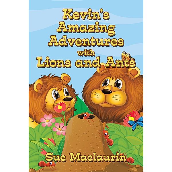 Kevin's Amazing Adventures with Lions and Ants, Sue Maclaurin