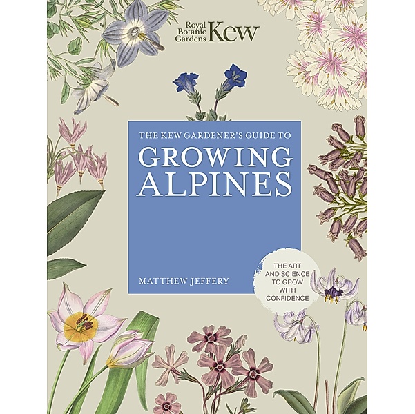 Kew Gardener's Guide to Growing Alpines / Kew Experts, Royal Botanic Gardens Kew