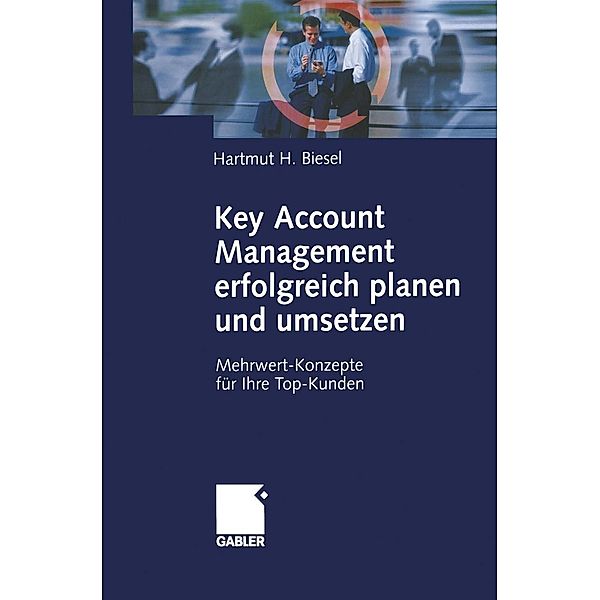 Key Account Management erfolgreich planen und umsetzen, Hartmut H. Biesel