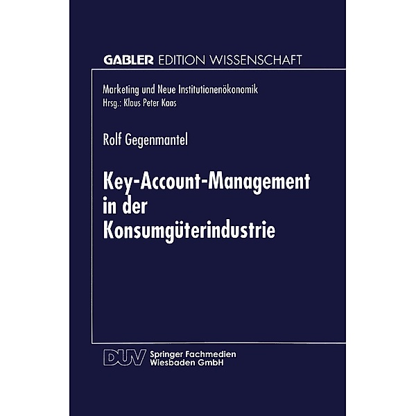 Key-Account-Management in der Konsumgüterindustrie / Marketing und Neue Institutionenökonomik, Rolf Gegenmantel