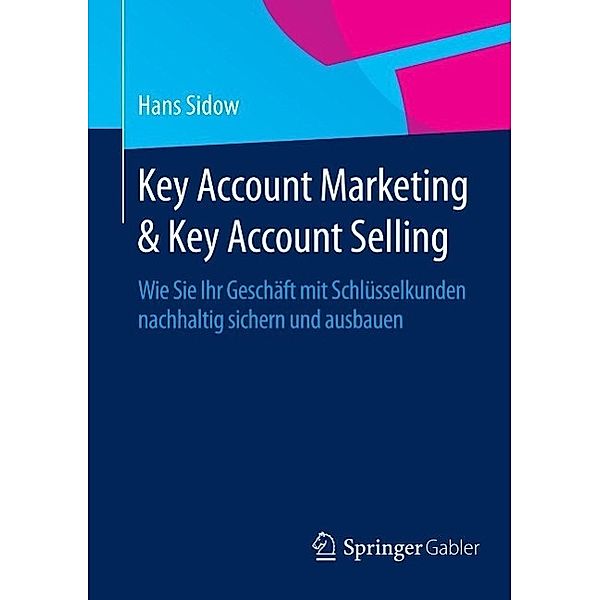 Key Account Marketing & Key Account Selling, Hans Sidow