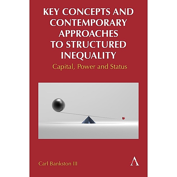 Key Concepts and Contemporary Approaches to Structured Inequality, Carl Bankston Iii