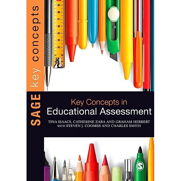 Key Concepts in Educational Assessment / SAGE Key Concepts series, Tina Isaacs, Catherine Zara, Graham Herbert, Steven J Coombs, Charles Smith
