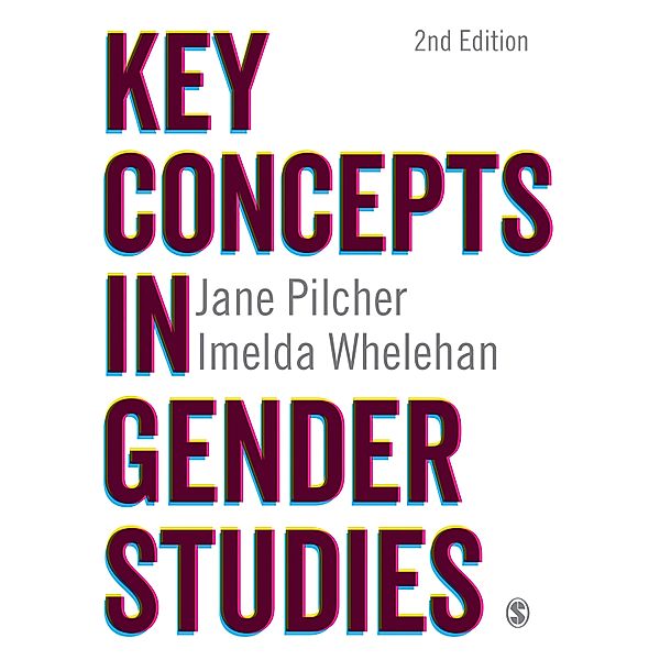 Key Concepts in Gender Studies / SAGE Key Concepts series, Jane Pilcher, Imelda Whelehan