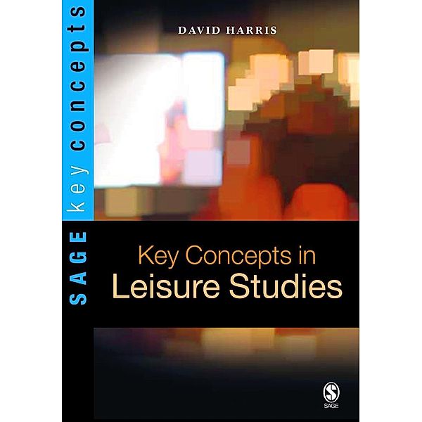 Key Concepts in Leisure Studies / SAGE Key Concepts series, David E Harris