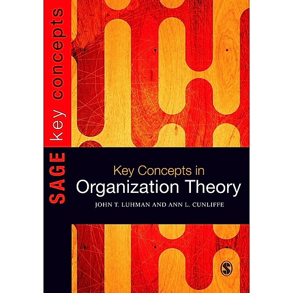 Key Concepts in Organization Theory / SAGE Key Concepts series, Ann L Cunliffe, John Teta Luhman