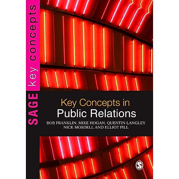 Key Concepts in Public Relations / SAGE Key Concepts series, Bob Franklin, Mike Hogan, Quentin Langley, Nick Mosdell, Elliot Pill