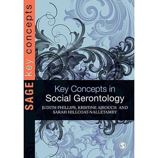 Key Concepts in Social Gerontology / SAGE Key Concepts series, Judith E Phillips, Kristine J Ajrouch, Sarah Hillcoat-Nalletamby