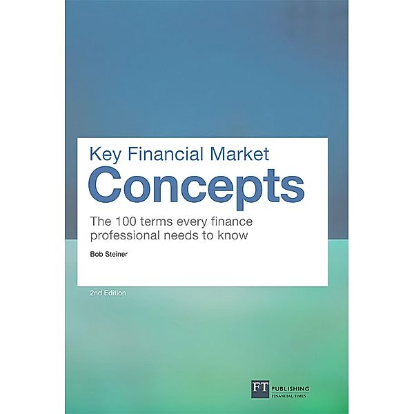Key Financial Market Concepts / FT Publishing International, Bob Steiner