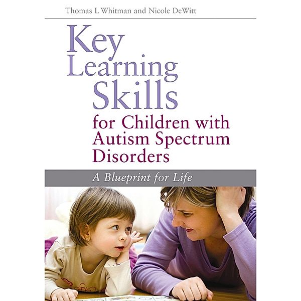 Key Learning Skills for Children with Autism Spectrum Disorders, Nicole DeWitt, Thomas L. Whitman
