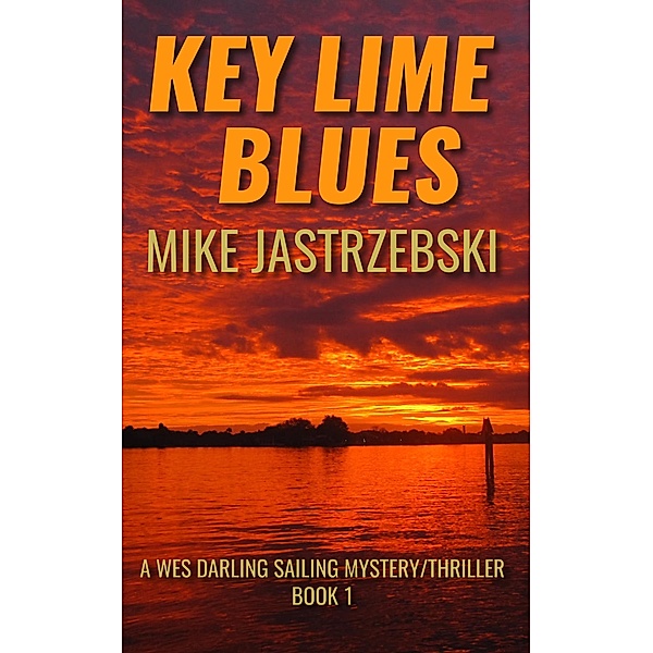 Key Lime Blues (A Wes Darling Sailing Mystery/Thriller, #1) / A Wes Darling Sailing Mystery/Thriller, Mike Jastrzebski